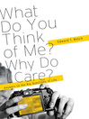 Cover image for What Do You Think of Me? Why Do I Care?